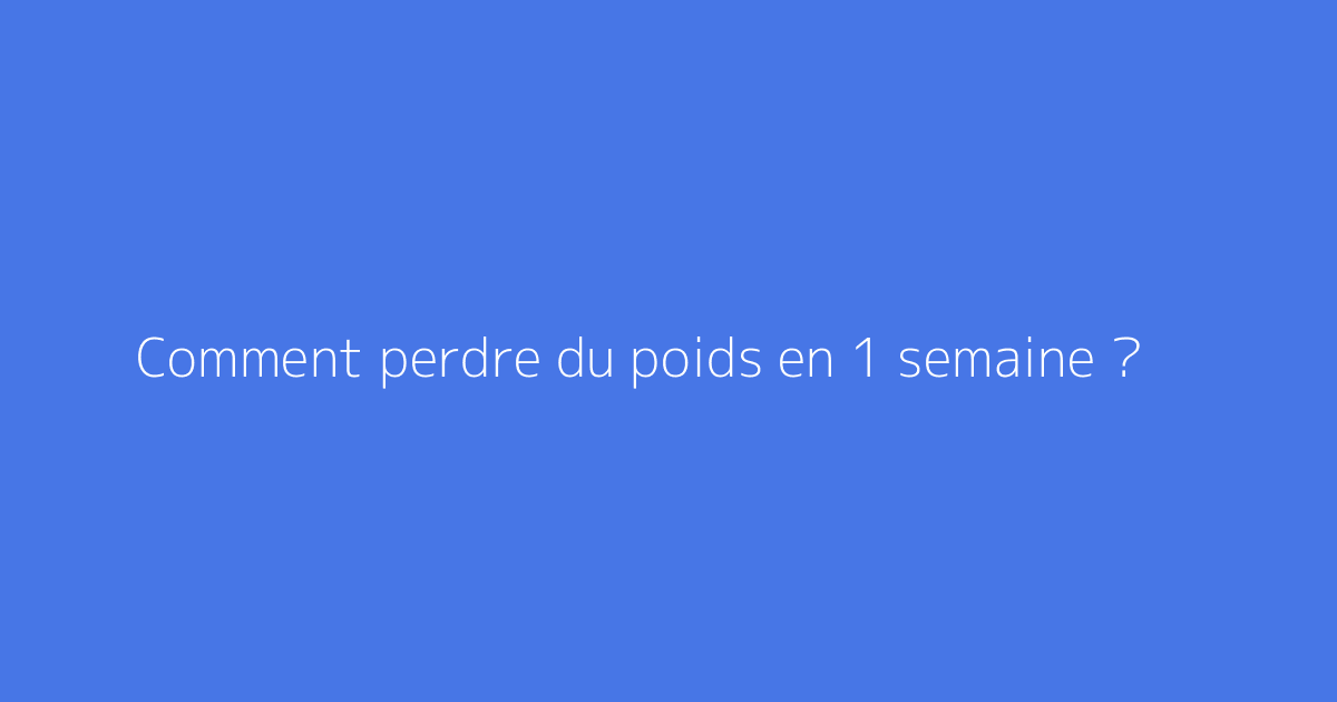 Comment perdre du poids en 1 semaine ?