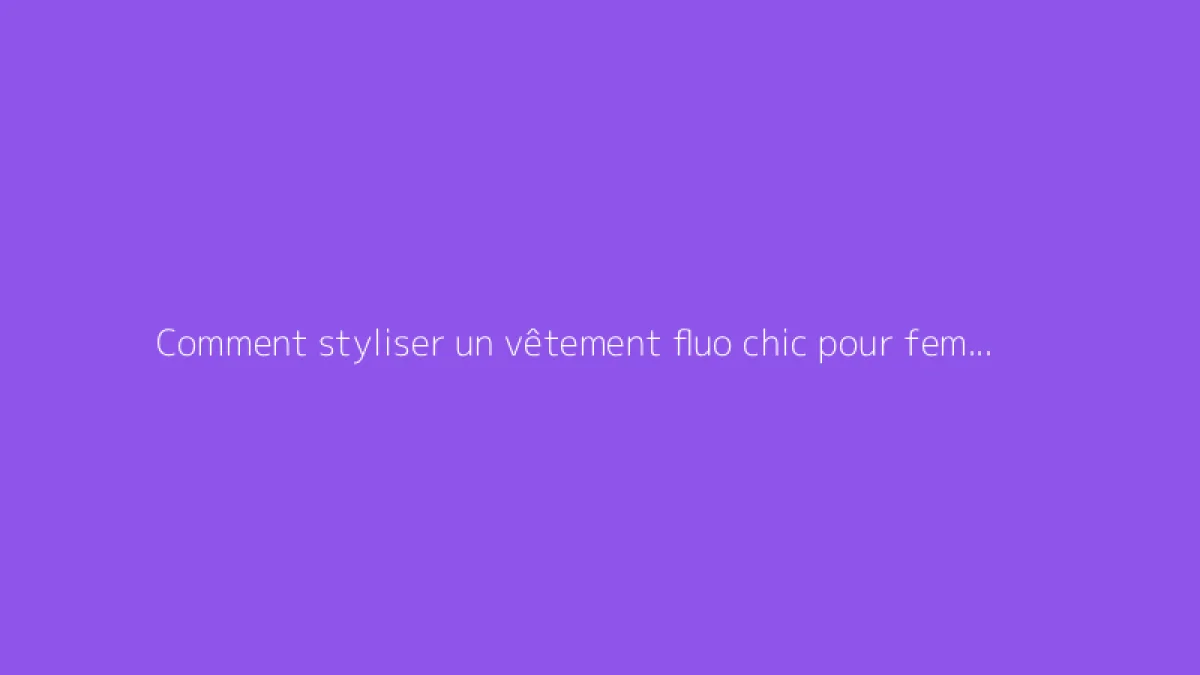 Comment styliser un vêtement fluo chic pour femme avec goût