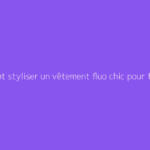 Comment styliser un vêtement fluo chic pour femme avec goût