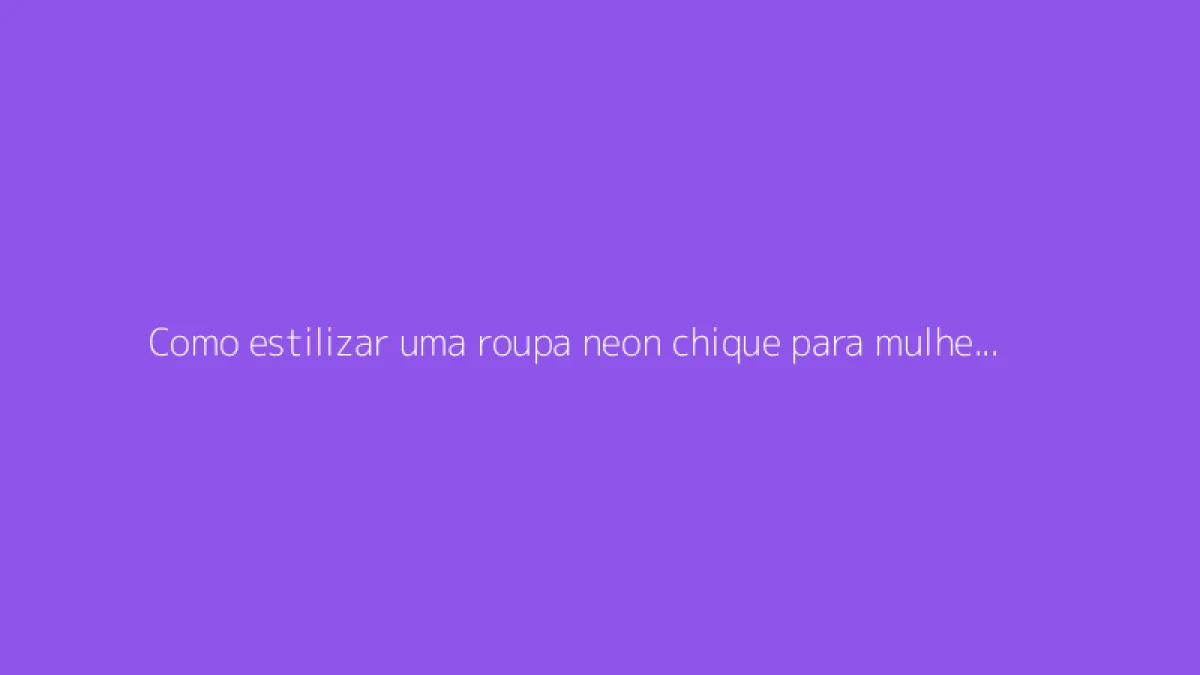 Como estilizar uma roupa neon chique para mulher com bom gosto
