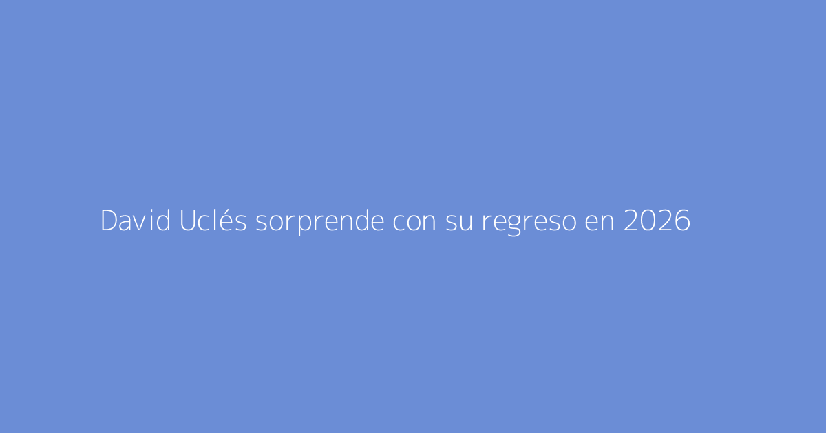 David Uclés sorprende con su regreso en 2026