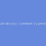Dent huile de coco : comment s'y prendre ?