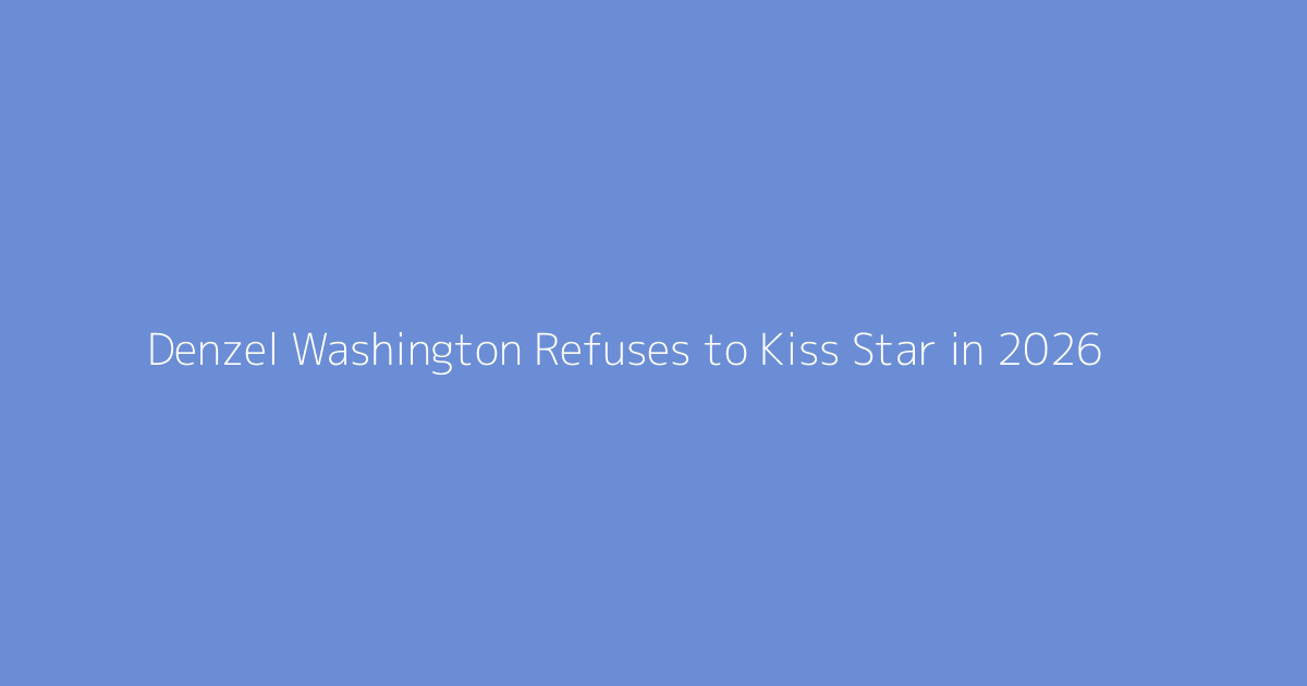 Denzel Washington Refuses to Kiss Star in 2026