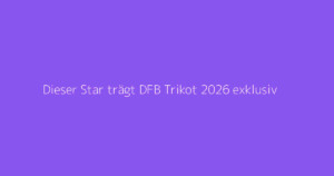 Dieser Star trägt DFB Trikot 2026 exklusiv