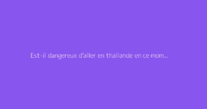 Est-il dangereux d'aller en thaïlande en ce moment ?