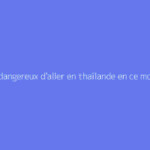 Est-il dangereux d'aller en thaïlande en ce moment ?