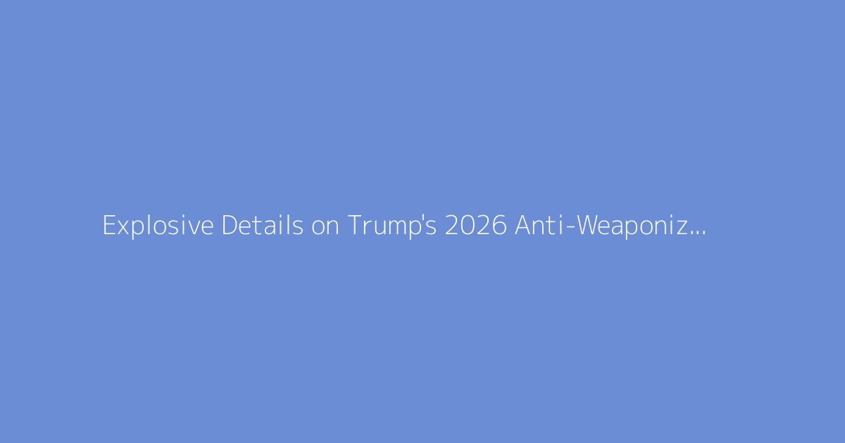Explosive Details on Trump's 2026 Anti-Weaponization Fund