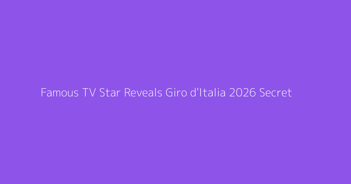 Famous TV Star Reveals Giro d'Italia 2026 Secret