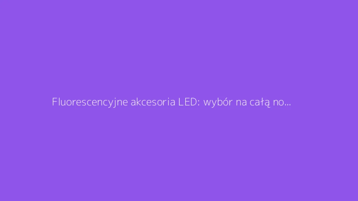Fluorescencyjne akcesoria LED: wybór na całą noc tańca na imprezie