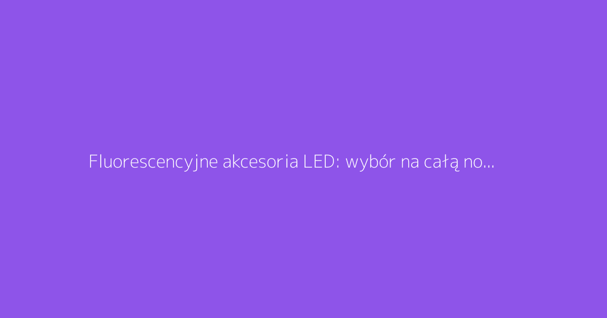 Fluorescencyjne akcesoria LED: wybór na całą noc tańca na imprezie