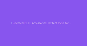 Fluorescent LED Accessories: Perfect Picks for Dancing All Night Long