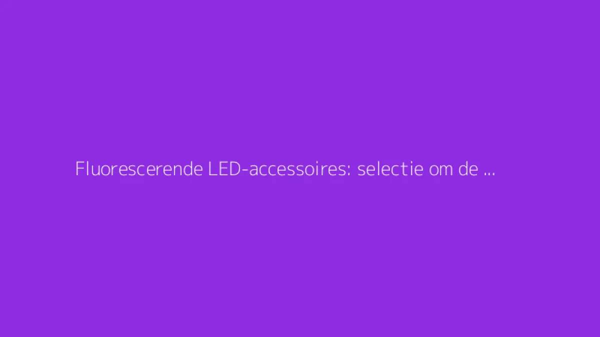 Fluorescerende LED-accessoires: selectie om de hele nacht door te dansen op feestjes