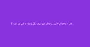 Fluorescerende LED-accessoires: selectie om de hele nacht door te dansen op feestjes