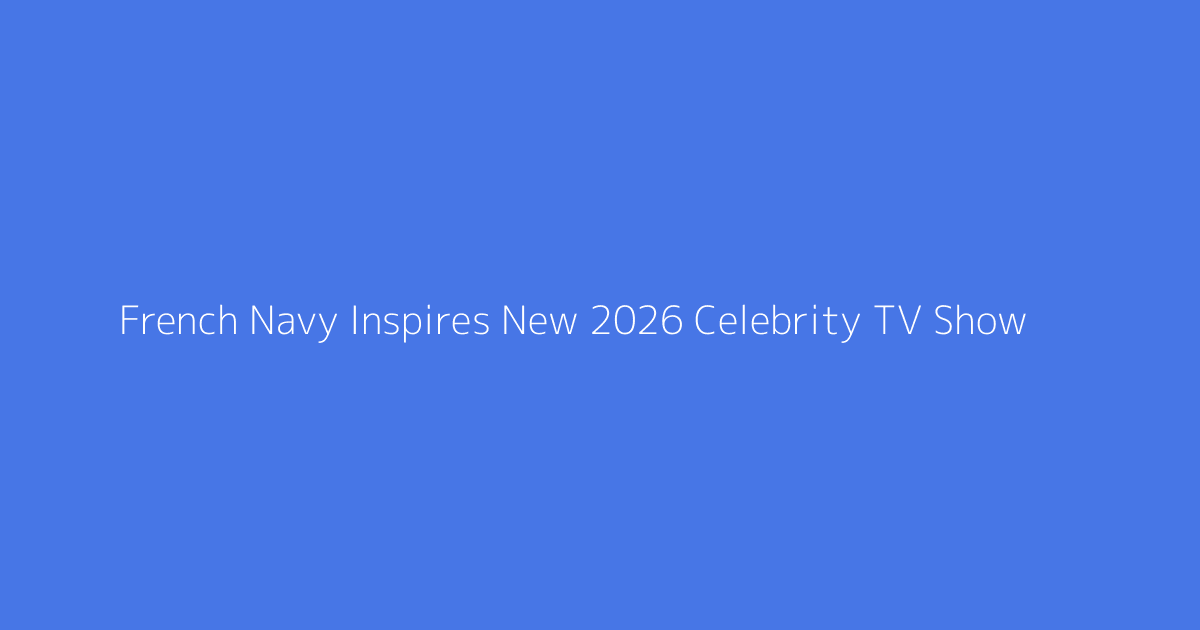 French Navy Inspires New 2026 Celebrity TV Show