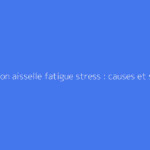 Ganglion aisselle fatigue stress : causes et solutions