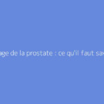 Grattage de la prostate : ce qu'il faut savoir