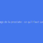 Grattage de la prostate : ce qu'il faut savoir