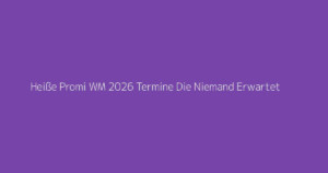 Heiße Promi WM 2026 Termine Die Niemand Erwartet