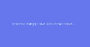 Hitzewelle Stuttgart 2026 Promi enthüllt sensationelle Wahrheit