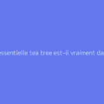 Huile essentielle tea tree est-il vraiment dangereux ?