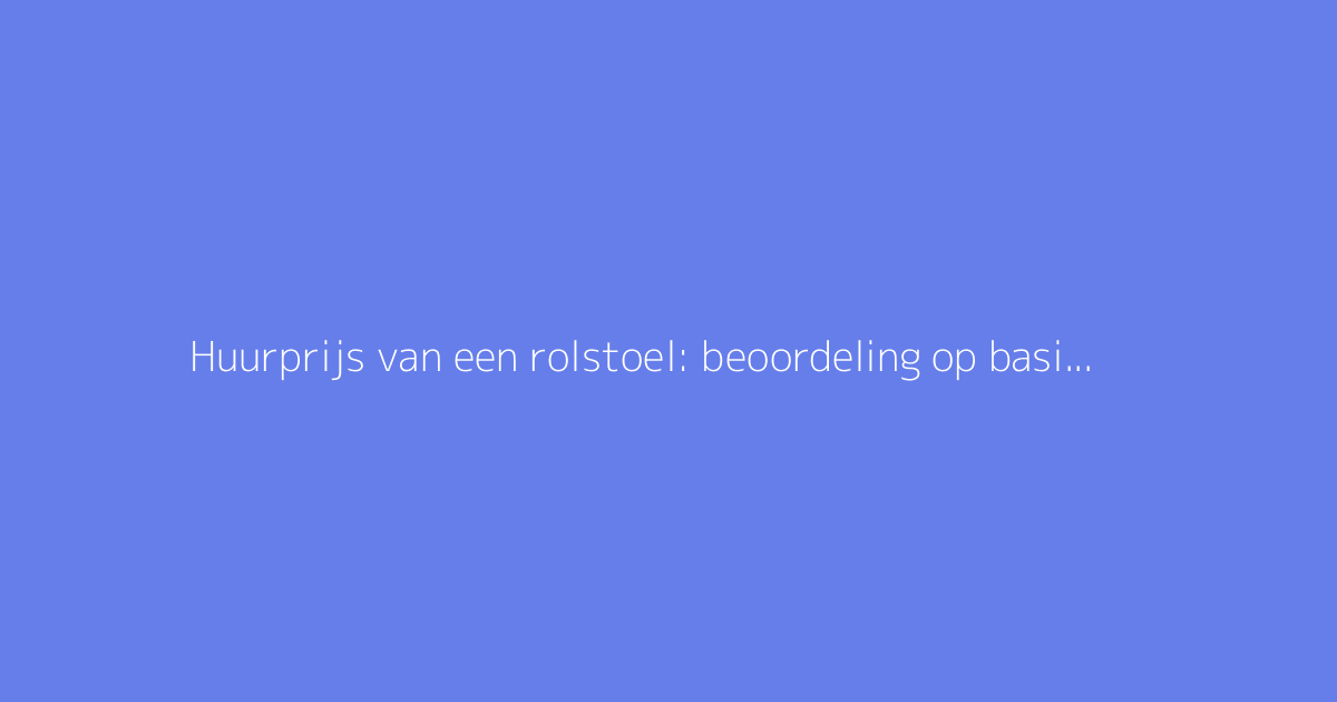 Huurprijs van een rolstoel: beoordeling op basis van de uitleentijd