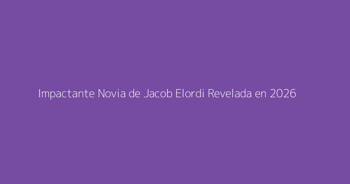Impactante Novia de Jacob Elordi Revelada en 2026
