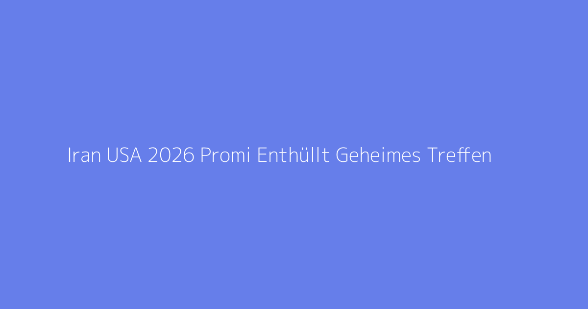 Iran USA 2026 Promi Enthüllt Geheimes Treffen