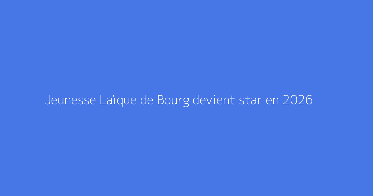 Jeunesse Laïque de Bourg devient star en 2026