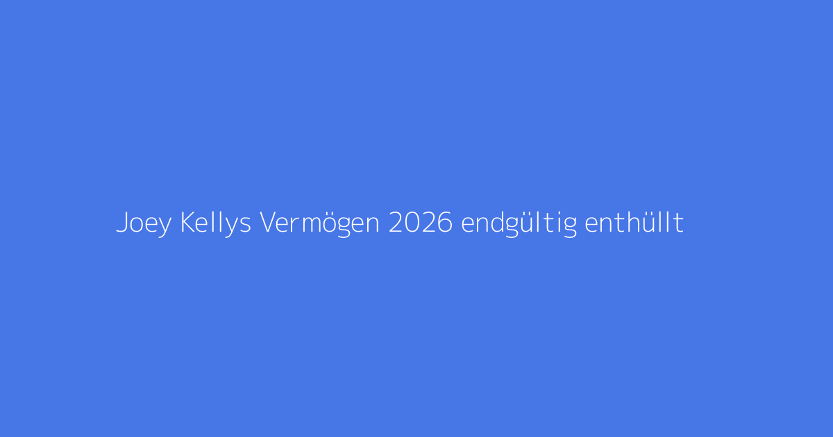 Joey Kellys Vermögen 2026 endgültig enthüllt