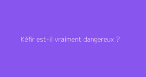 Kéfir est-il vraiment dangereux ?