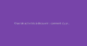 Khao lak activités à découvrir : comment s'y prendre ?