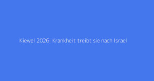 Kiewel 2026: Krankheit treibt sie nach Israel