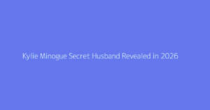 Kylie Minogue Secret Husband Revealed in 2026
