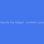 Langue blanche foie fatigué : comment s'y prendre ?