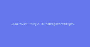 Laura Privatstiftung 2026: verborgenes Vermögen enthüllt