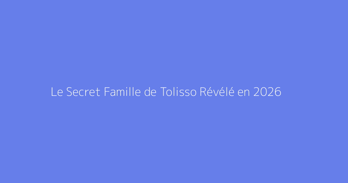 Le Secret Famille de Tolisso Révélé en 2026