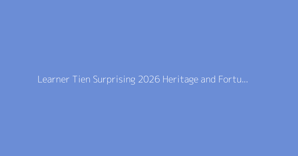 Learner Tien Surprising 2026 Heritage and Fortune Revealed