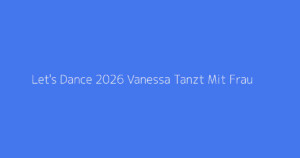 Let's Dance 2026 Vanessa Tanzt Mit Frau