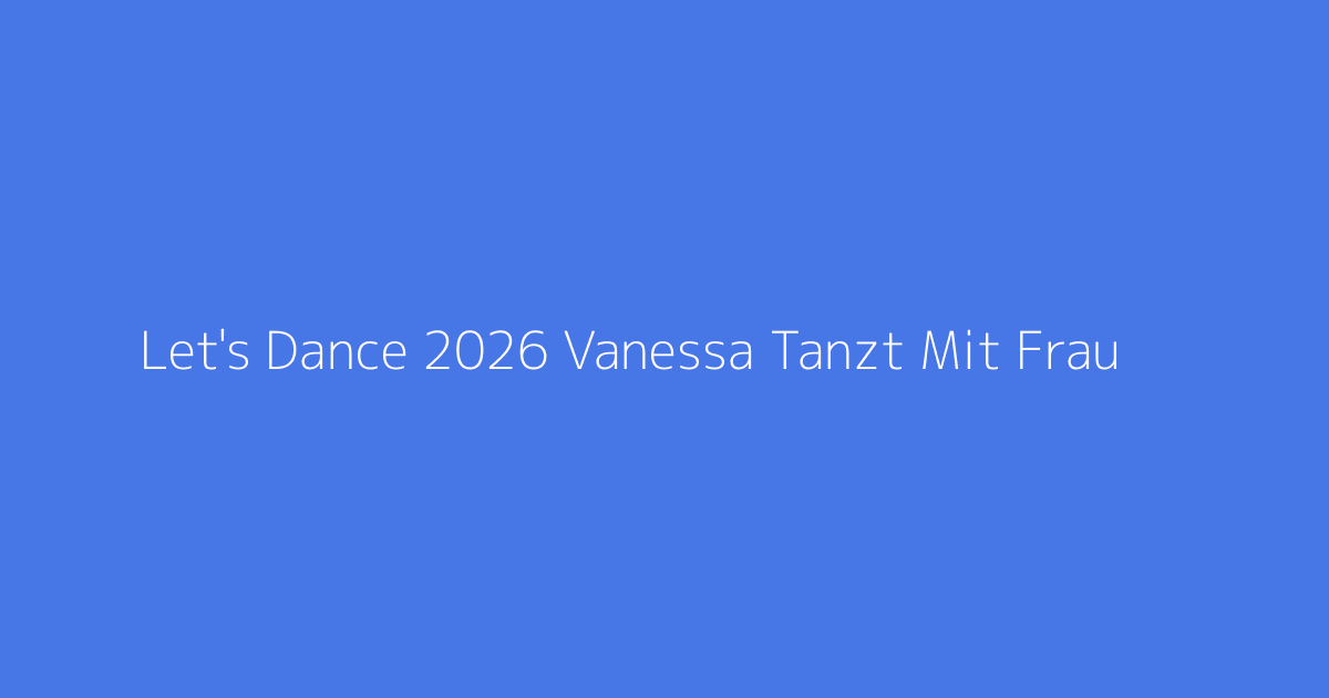 Let's Dance 2026 Vanessa Tanzt Mit Frau