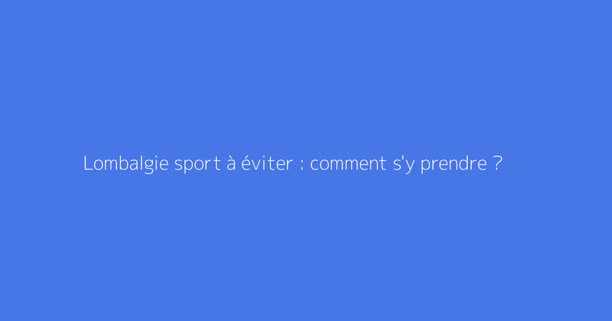 Lombalgie sport à éviter : comment s'y prendre ?