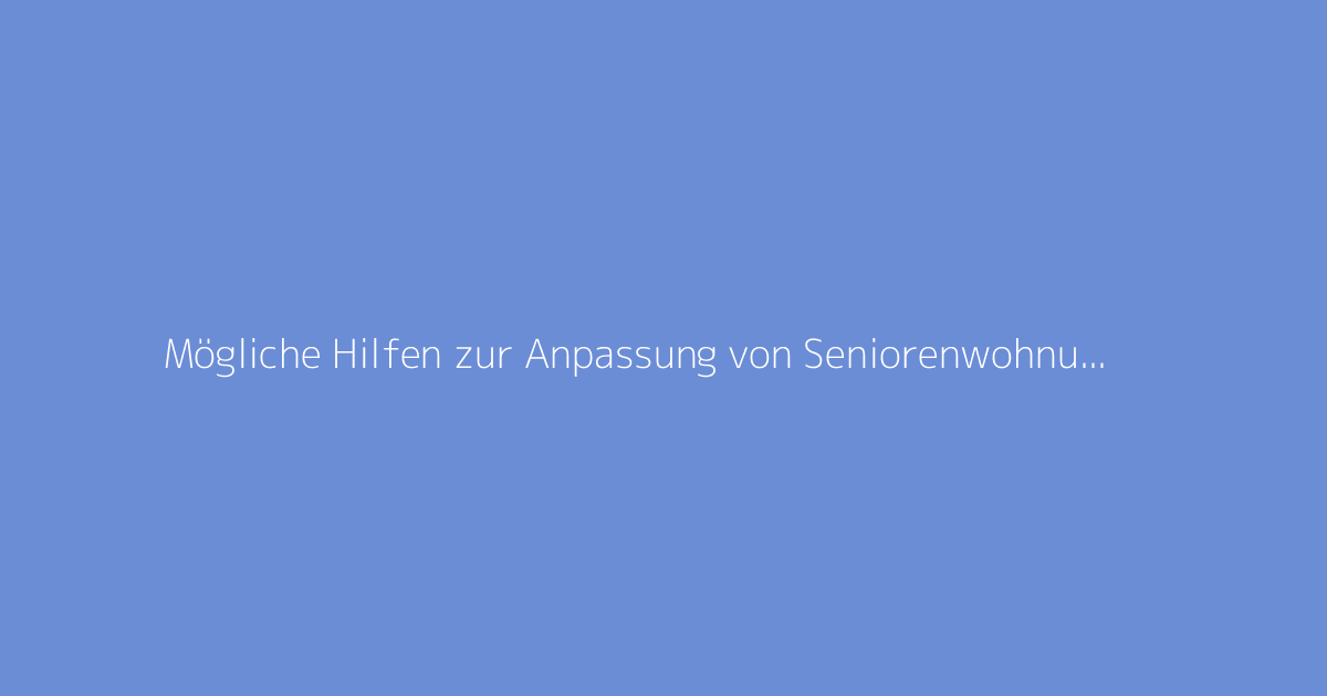 Mögliche Hilfen zur Anpassung von Seniorenwohnungen: Renovierungsleitfaden
