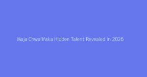 Maja Chwalińska Hidden Talent Revealed in 2026