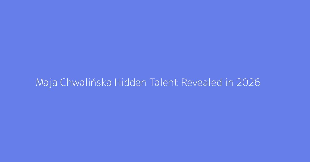 Maja Chwalińska Hidden Talent Revealed in 2026