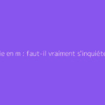 Maladie en m : faut-il vraiment s'inquiéter ?