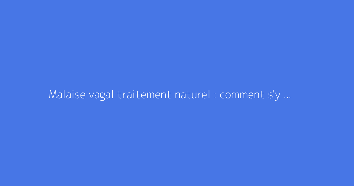 Malaise vagal traitement naturel : comment s'y prendre ?