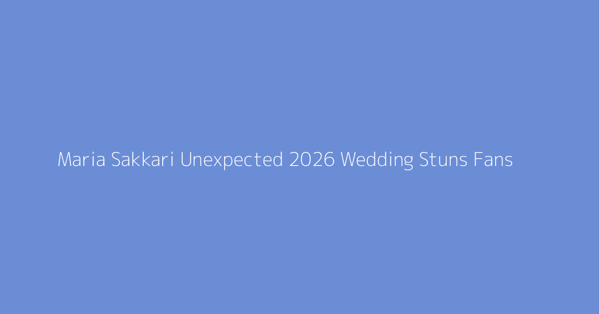 Maria Sakkari Unexpected 2026 Wedding Stuns Fans