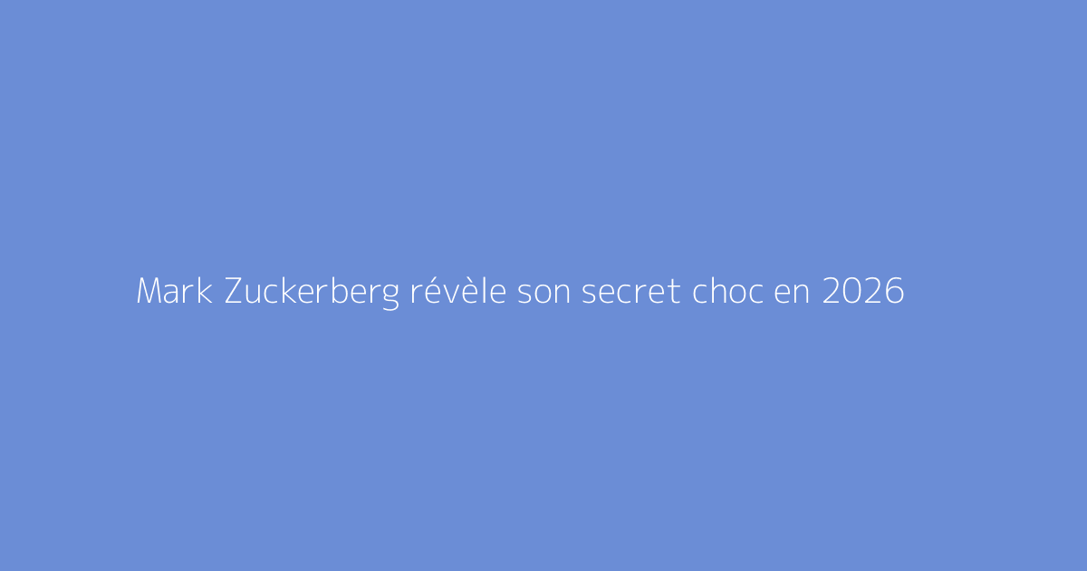 Mark Zuckerberg révèle son secret choc en 2026