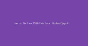 Merkez Bankası 2026 Faiz Kararı Herkesi Şaşırttı