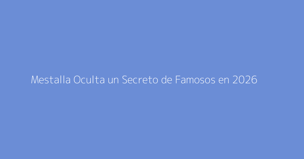 Mestalla Oculta un Secreto de Famosos en 2026