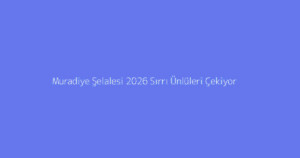 Muradiye Şelalesi 2026 Sırrı Ünlüleri Çekiyor